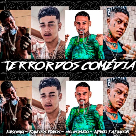 Terror dos Comédia ft. Lipinho Tatuador, Raul dos Planos & Luka Bala | Boomplay Music