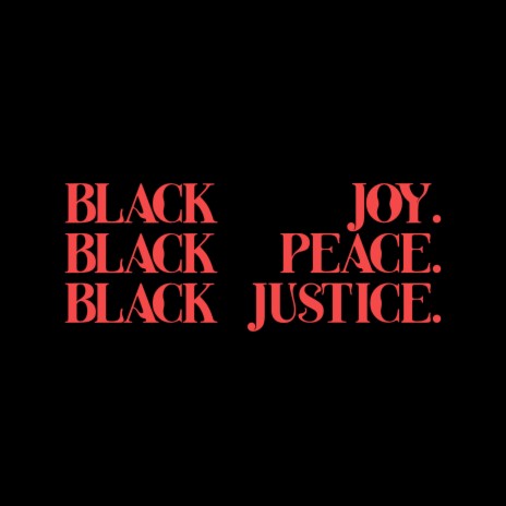 Black Joy. Black Peace. Black Justice.