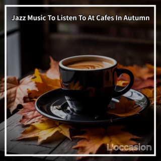 Jazz Music To Listen To At Cafes In Autumn