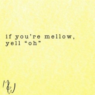 if you're mellow, yell oh