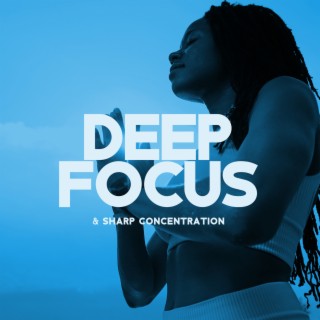 Deep Focus & Sharp Concentration: New Age Soft Music to Turn Your Brain into a Laser-Sharp Concentration Machine