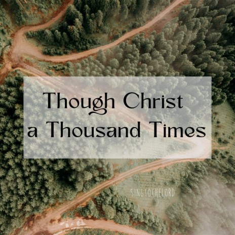 Though Christ a Thousand Times