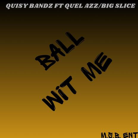 Ball wit me ft. Quel Azz/big slice