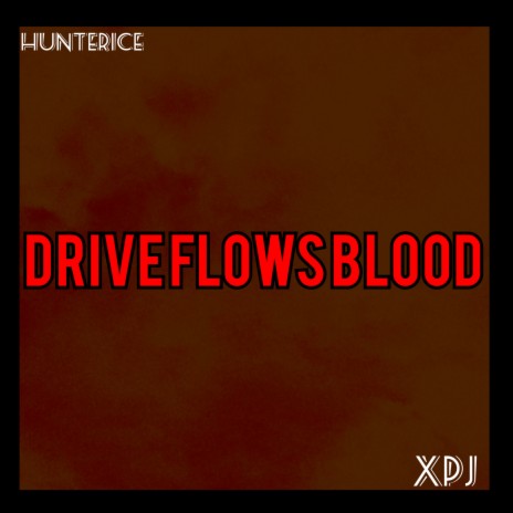 Drive Flows Blood ft. Xpj | Boomplay Music