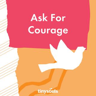 Ask For Courage