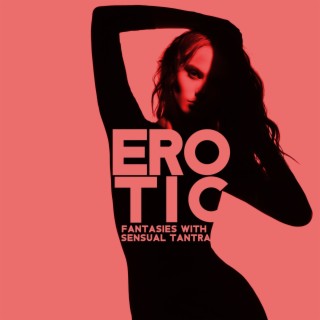 Erotic Fantasies with Sensual Tantra: Soft Erotic Music for Sexual Awakening, Libido & Potency Healing