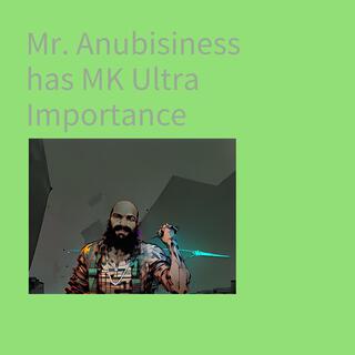 Mr. Anubisiness has MK ULTRA Importance