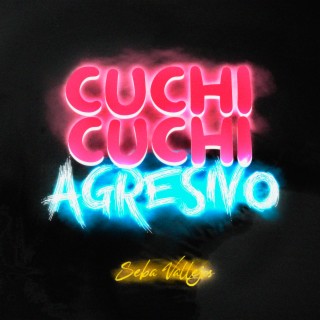 Cuchi Cuchi Agresivo