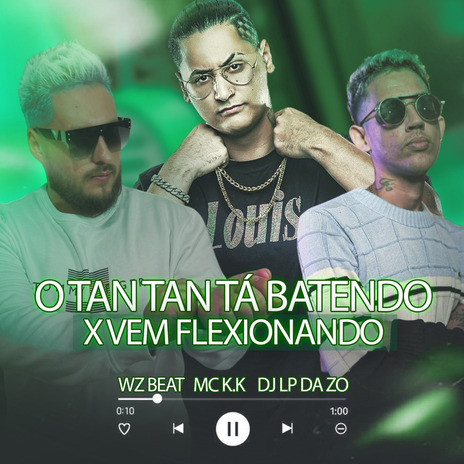 O Tan Tan Ta Batendo X Vem Flexionando ft. MC K.K & Dj Lp da ZO | Boomplay Music