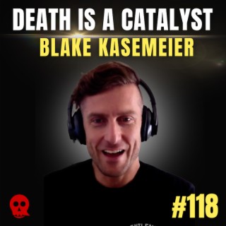 118 - Death Is A Catalyst | Blake Kasemeier
