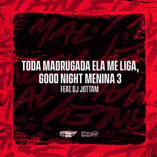 Toda Madrugada Ela me Liga, Good Night Menina 3