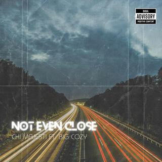 Not Even Close ft. BIG COZY lyrics | Boomplay Music