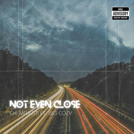 Not Even Close ft. BIG COZY | Boomplay Music