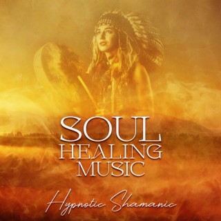 Soul Healing Music: Hypnotic Shamanic Chants, Chakra Cleansing, Native Flute