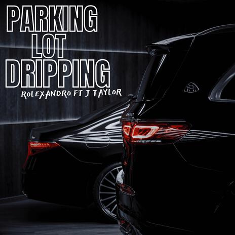 Parking Lot Dripping ft. J Taylor | Boomplay Music