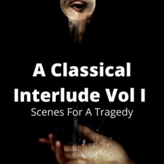 A Classical Interlude Vol I : Scenes For A Tragedy