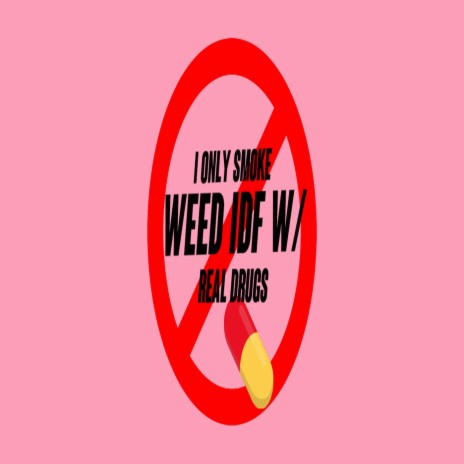 I only smoke weed IDF w/ real drugs | Boomplay Music
