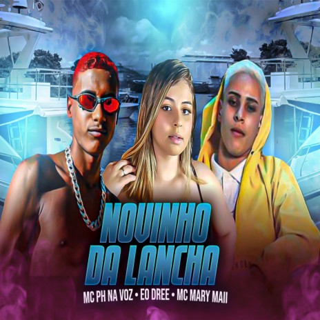 Novinho da Lancha ft. Mc PH Na Voz & Eo Dree | Boomplay Music