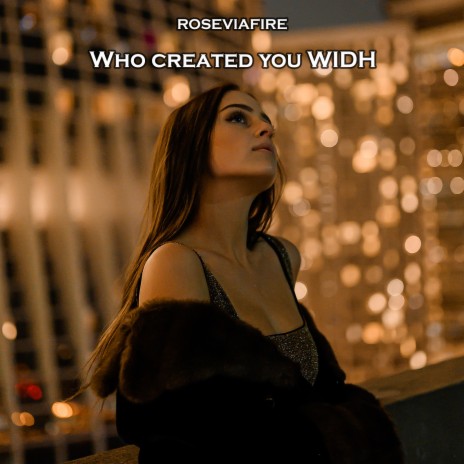 Who Created You Widh | Boomplay Music