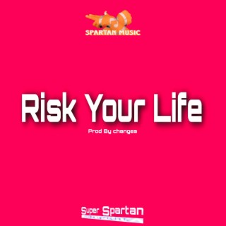 Risk Your Life