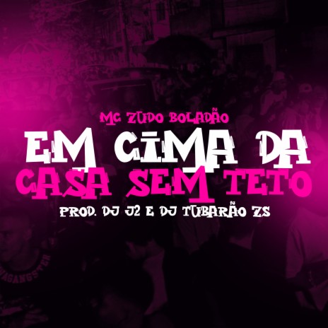 Em Cima da Casa Sem Teto ft. Tropa da W&S, DJ TUBARÃO ZS & MC ZUDO BOLADÃO | Boomplay Music