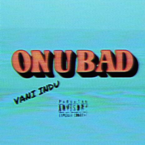 ON U BAD | Boomplay Music