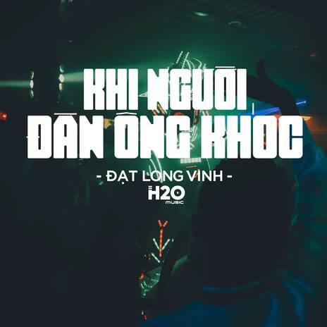 Khi Người Đàn Ông Khóc (Remix House) ft. Đạt Long Vinh | Boomplay Music