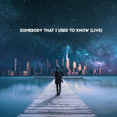 Somebody That I Used to Know (Live) | Boomplay Music