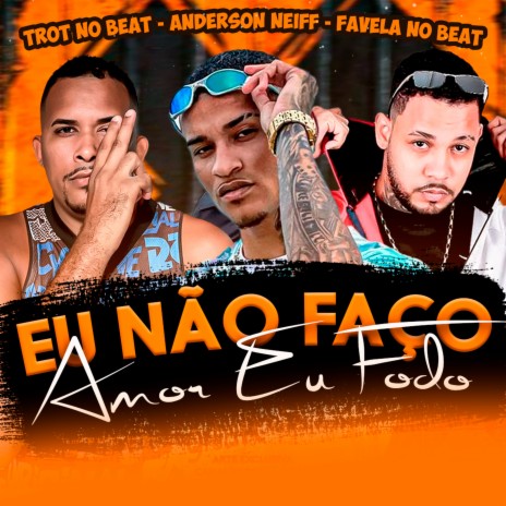 Eu Não Faço Amor Eu Fodo ft. Trot No Beat & Favela No Beat | Boomplay Music