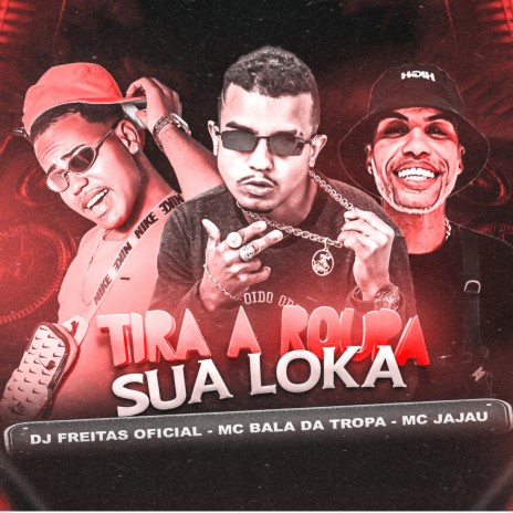 Tira a Roupa Sua Loka ft. Bala da Tropa & Mc jajau | Boomplay Music