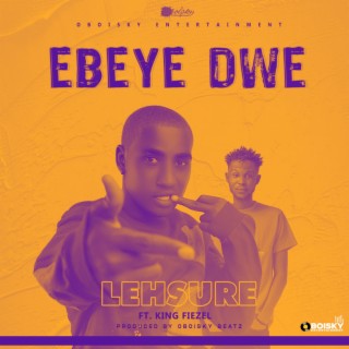 Ebeye Dwe ft. King Fiezel lyrics | Boomplay Music