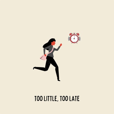 too little, too late | Boomplay Music