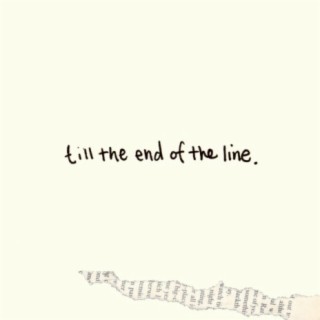 till the end of the line