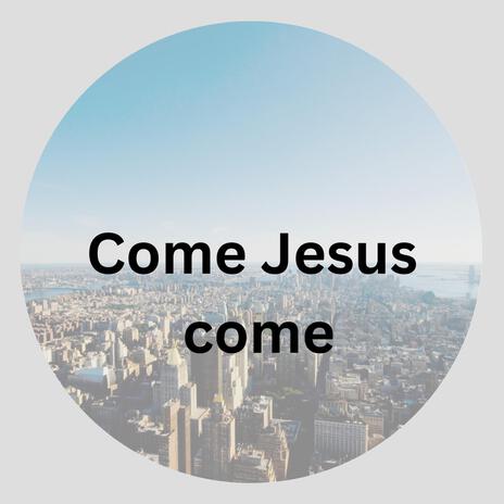 Come Jesus Come | Boomplay Music