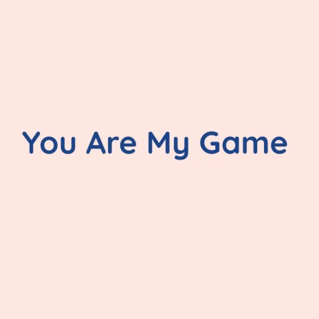 You Are My Game | Boomplay Music