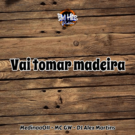 Vai Tomar Madeira ft. Medinaa 011 & Mc GW | Boomplay Music