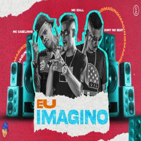 EU IMAGINO ft. Mc Izal & MC Cabelinho | Boomplay Music