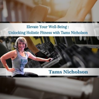 Elevate Your Well-Being: Unlocking Holistic Fitness with Tams Nicholson