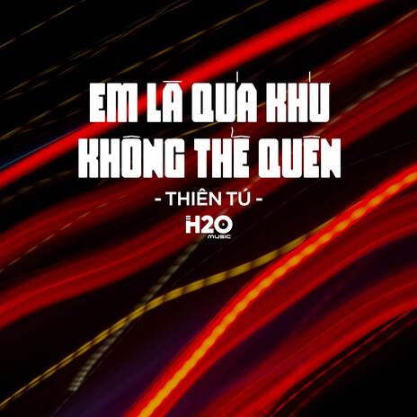 Em Là Quá Khứ Không Thể Quên (Remix Deep House) ft. Thiên Tú | Boomplay Music