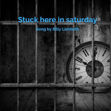 Stuck Here In Saturday | Boomplay Music