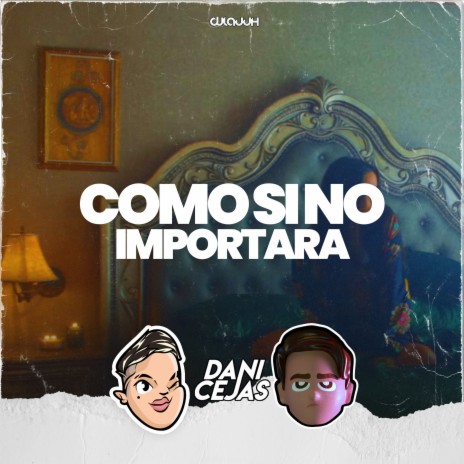 Como Si No Importara ft. Dani Cejas & DJ Roma Oficial | Boomplay Music