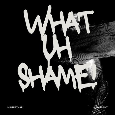 WHAT uh SHAME! | Boomplay Music