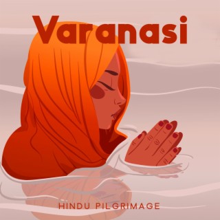 Varanasi: Hindu Pilgrimage – Hindi Instrumental Sacred Music For Ganges River’s Rituals