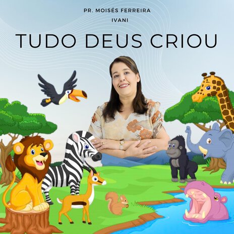 Tudo Deus Criou ft. Ivani | Boomplay Music