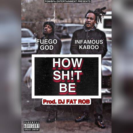 How Shit Be ft. Infamous Kaboo | Boomplay Music