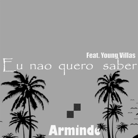 Eu Nao Quero Saber ft. Young Villas | Boomplay Music