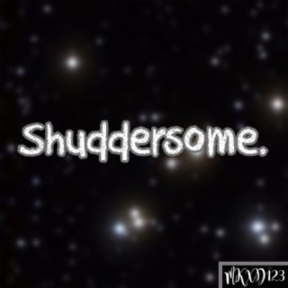 Shuddersome.