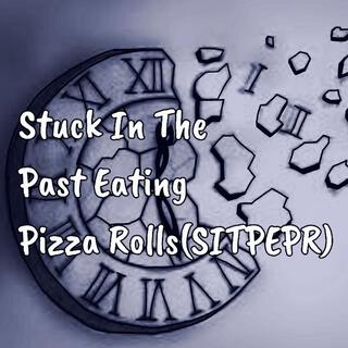 Stuck In The Past Eating Pizza Rolls (SITPEPR)