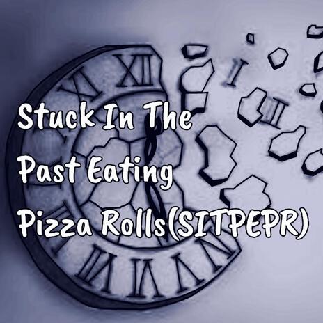 Stuck In The Past Eating Pizza Rolls (SITPEPR) | Boomplay Music