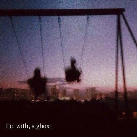 I'm with, a ghost | Boomplay Music